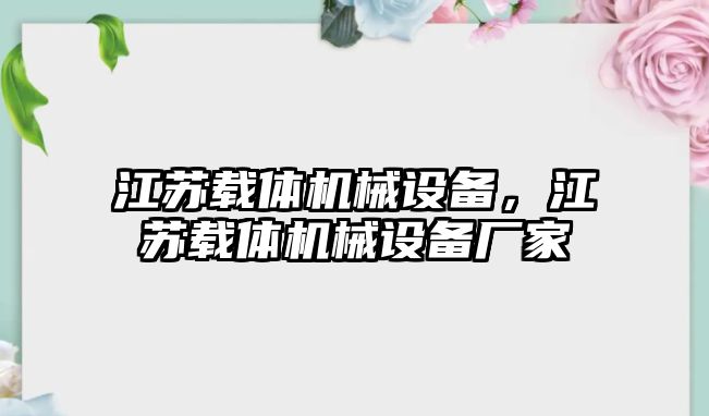 江蘇載體機械設(shè)備，江蘇載體機械設(shè)備廠家