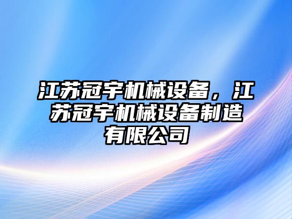 江蘇冠宇機(jī)械設(shè)備，江蘇冠宇機(jī)械設(shè)備制造有限公司