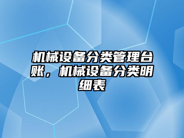 機械設(shè)備分類管理臺賬，機械設(shè)備分類明細表