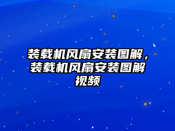 裝載機(jī)風(fēng)扇安裝圖解，裝載機(jī)風(fēng)扇安裝圖解視頻