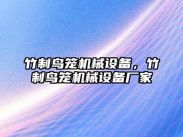 竹制鳥籠機(jī)械設(shè)備，竹制鳥籠機(jī)械設(shè)備廠家