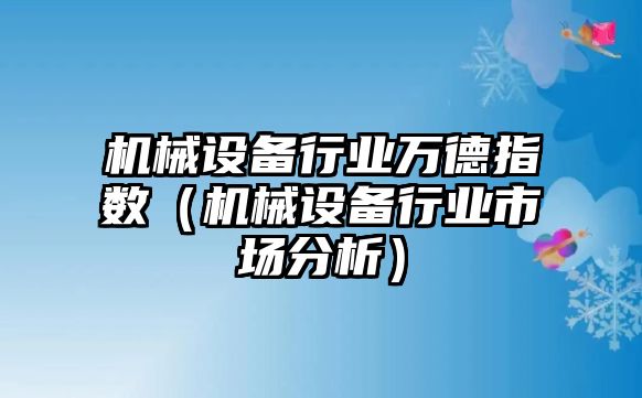 機(jī)械設(shè)備行業(yè)萬德指數(shù)（機(jī)械設(shè)備行業(yè)市場分析）