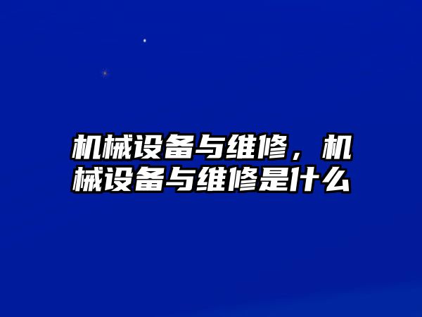 機械設(shè)備與維修，機械設(shè)備與維修是什么