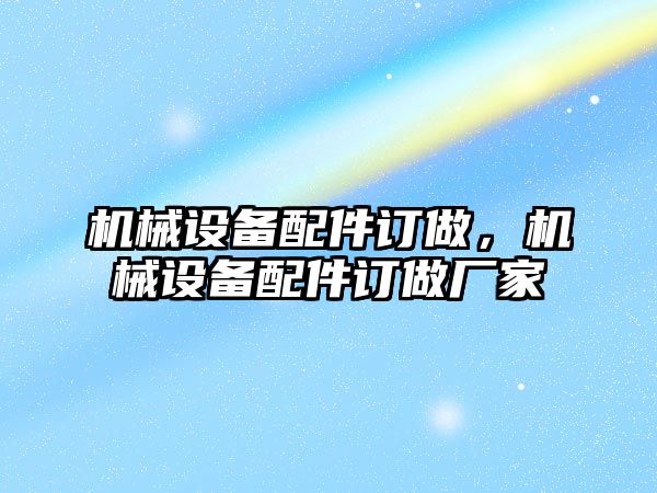 機械設備配件訂做，機械設備配件訂做廠家