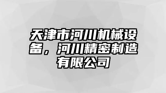 天津市河川機械設備，河川精密制造有限公司