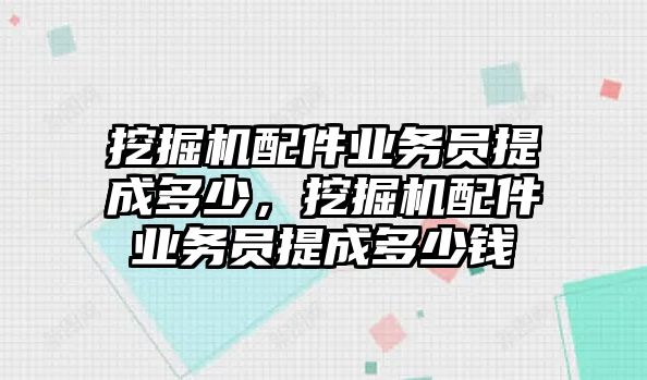 挖掘機配件業(yè)務員提成多少，挖掘機配件業(yè)務員提成多少錢