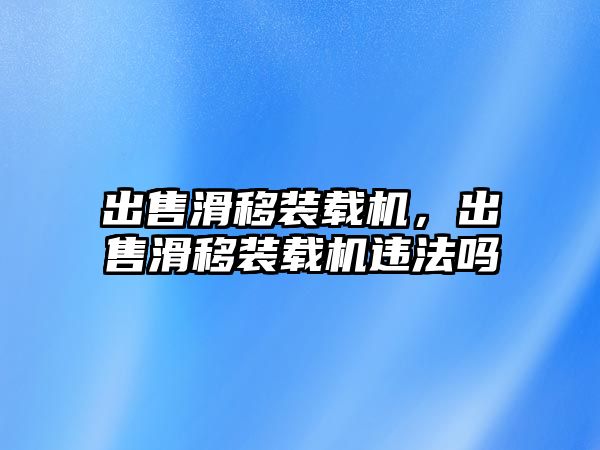 出售滑移裝載機，出售滑移裝載機違法嗎