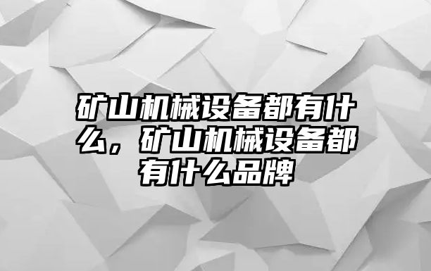 礦山機械設(shè)備都有什么，礦山機械設(shè)備都有什么品牌