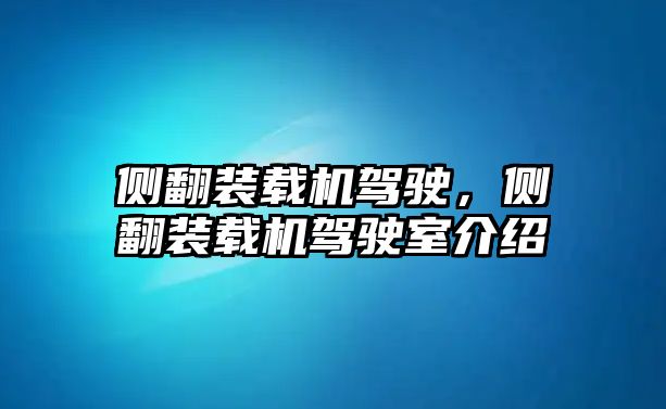 側(cè)翻裝載機駕駛，側(cè)翻裝載機駕駛室介紹