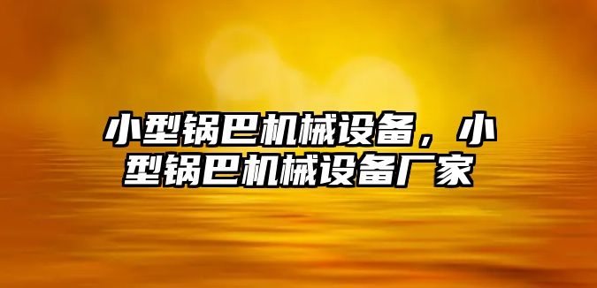 小型鍋巴機(jī)械設(shè)備，小型鍋巴機(jī)械設(shè)備廠家