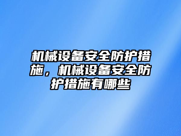 機械設(shè)備安全防護措施，機械設(shè)備安全防護措施有哪些