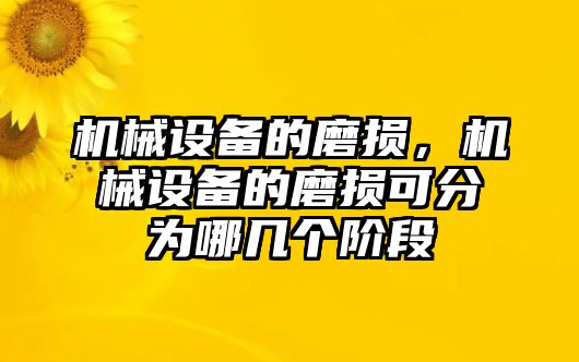 機(jī)械設(shè)備的磨損，機(jī)械設(shè)備的磨損可分為哪幾個(gè)階段