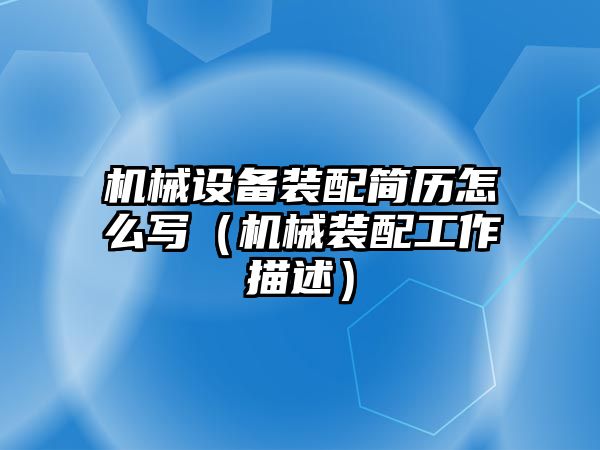 機械設(shè)備裝配簡歷怎么寫（機械裝配工作描述）