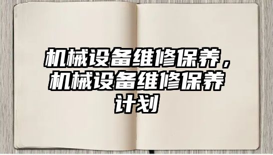 機械設備維修保養(yǎng)，機械設備維修保養(yǎng)計劃