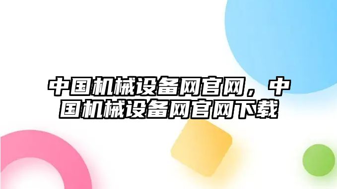 中國機械設(shè)備網(wǎng)官網(wǎng)，中國機械設(shè)備網(wǎng)官網(wǎng)下載