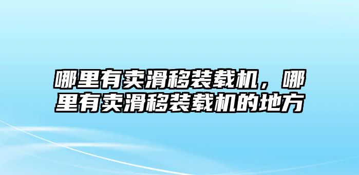 哪里有賣滑移裝載機(jī)，哪里有賣滑移裝載機(jī)的地方