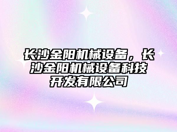 長沙金陽機械設備，長沙金陽機械設備科技開發(fā)有限公司