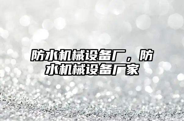 防水機械設備廠，防水機械設備廠家