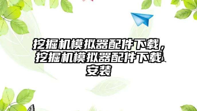 挖掘機模擬器配件下載，挖掘機模擬器配件下載安裝