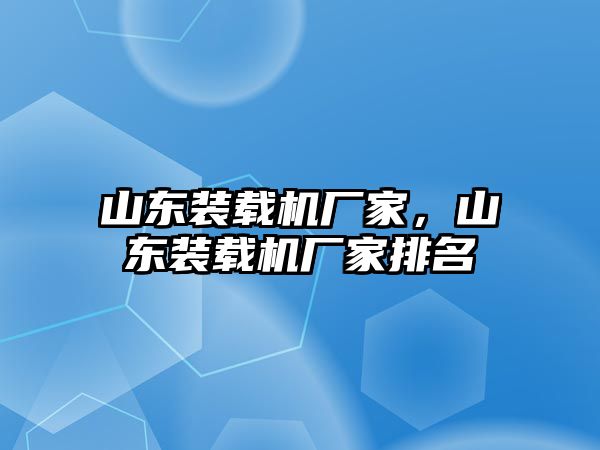 山東裝載機廠家，山東裝載機廠家排名