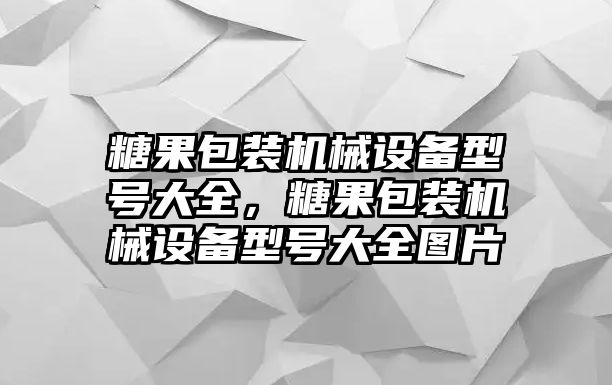 糖果包裝機械設備型號大全，糖果包裝機械設備型號大全圖片