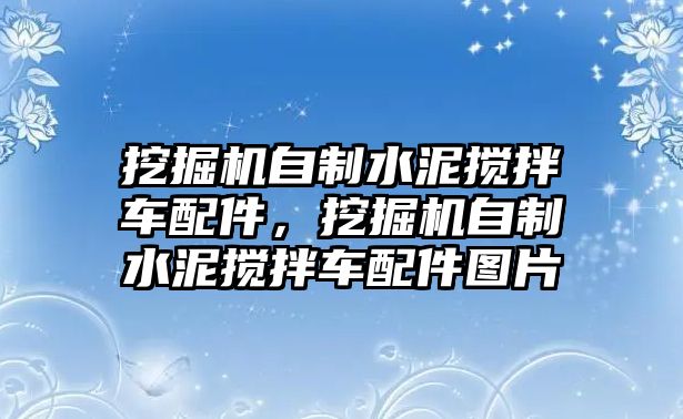 挖掘機(jī)自制水泥攪拌車配件，挖掘機(jī)自制水泥攪拌車配件圖片