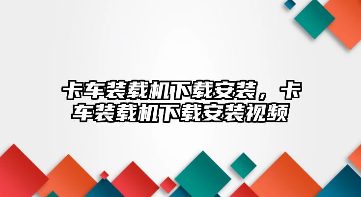 卡車裝載機(jī)下載安裝，卡車裝載機(jī)下載安裝視頻