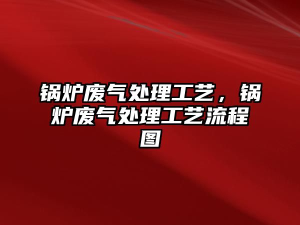 鍋爐廢氣處理工藝，鍋爐廢氣處理工藝流程圖