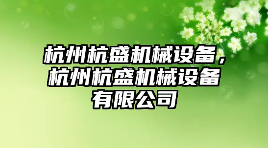 杭州杭盛機械設(shè)備，杭州杭盛機械設(shè)備有限公司