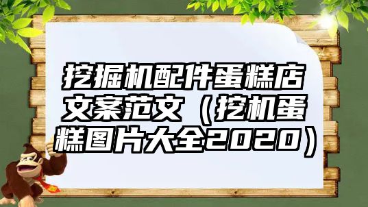 挖掘機(jī)配件蛋糕店文案范文（挖機(jī)蛋糕圖片大全2020）