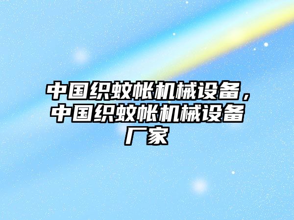 中國織蚊帳機(jī)械設(shè)備，中國織蚊帳機(jī)械設(shè)備廠家