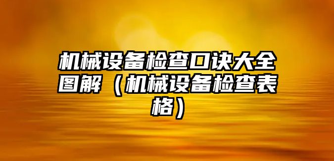 機(jī)械設(shè)備檢查口訣大全圖解（機(jī)械設(shè)備檢查表格）