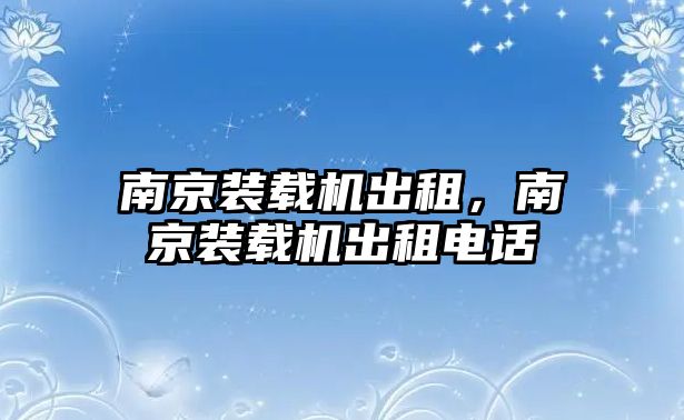 南京裝載機(jī)出租，南京裝載機(jī)出租電話