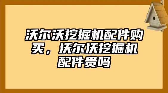 沃爾沃挖掘機(jī)配件購(gòu)買，沃爾沃挖掘機(jī)配件貴嗎