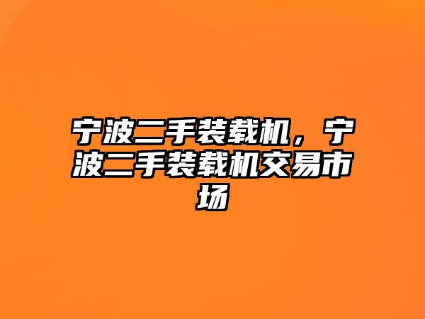 寧波二手裝載機，寧波二手裝載機交易市場