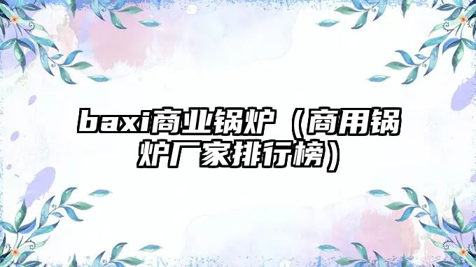 baxi商業(yè)鍋爐（商用鍋爐廠家排行榜）