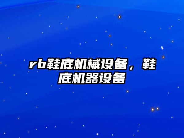 rb鞋底機械設備，鞋底機器設備