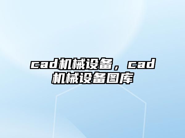 cad機(jī)械設(shè)備，cad機(jī)械設(shè)備圖庫