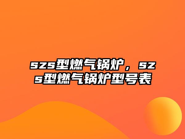 szs型燃?xì)忮仩t，szs型燃?xì)忮仩t型號(hào)表