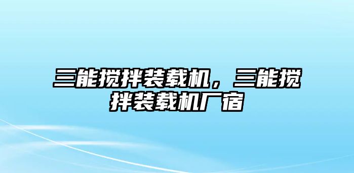 三能攪拌裝載機，三能攪拌裝載機廠宿