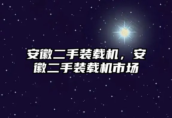 安徽二手裝載機(jī)，安徽二手裝載機(jī)市場(chǎng)