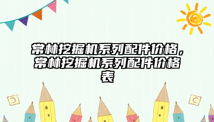 常林挖掘機系列配件價格，常林挖掘機系列配件價格表