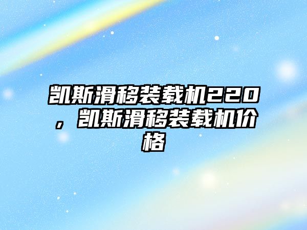 凱斯滑移裝載機(jī)220，凱斯滑移裝載機(jī)價(jià)格