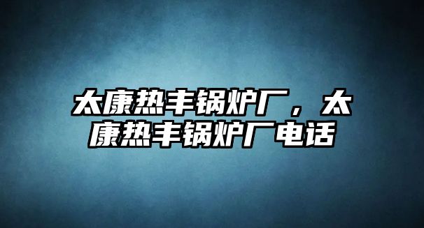 太康熱豐鍋爐廠，太康熱豐鍋爐廠電話