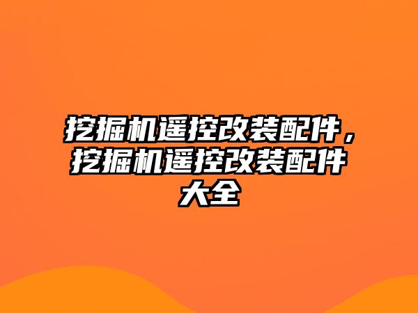 挖掘機遙控改裝配件，挖掘機遙控改裝配件大全