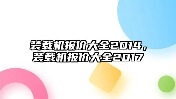 裝載機(jī)報價大全2014，裝載機(jī)報價大全2017