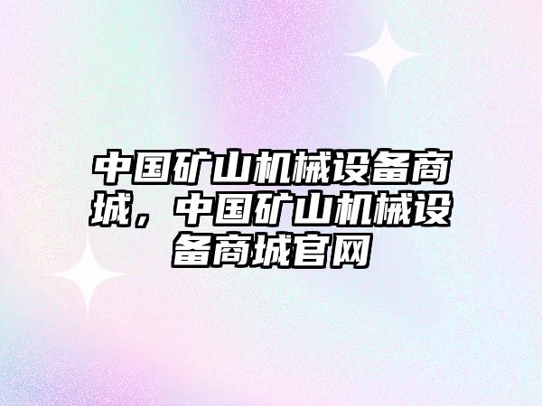 中國(guó)礦山機(jī)械設(shè)備商城，中國(guó)礦山機(jī)械設(shè)備商城官網(wǎng)