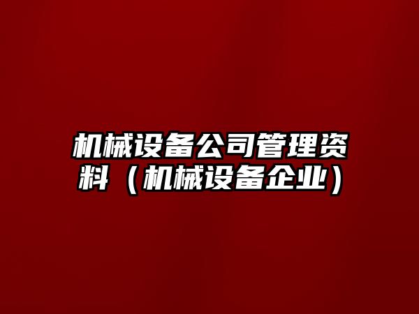 機械設(shè)備公司管理資料（機械設(shè)備企業(yè)）