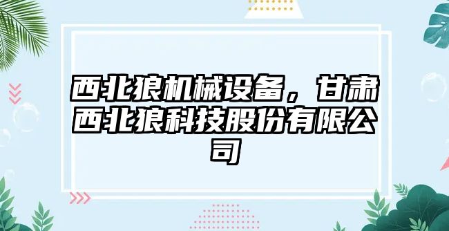 西北狼機械設(shè)備，甘肅西北狼科技股份有限公司