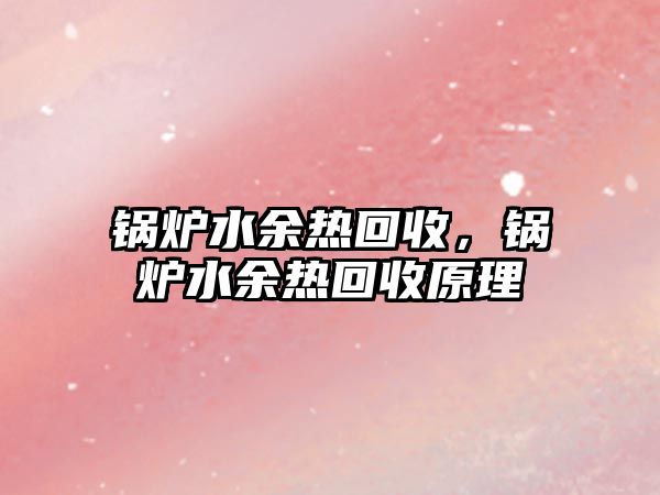 鍋爐水余熱回收，鍋爐水余熱回收原理